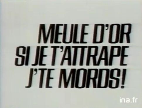 Meule d’or, si je t’attrape je te mords !